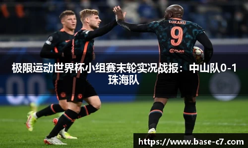 极限运动世界杯小组赛末轮实况战报:中山队0-1珠海队