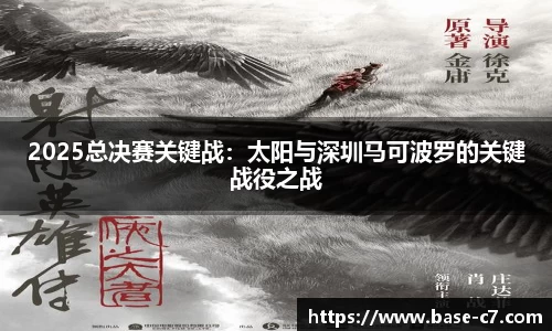 2025总决赛关键战:太阳与深圳马可波罗的关键战役之战