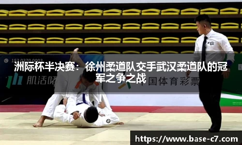 洲际杯半决赛:徐州柔道队交手武汉柔道队的冠军之争之战